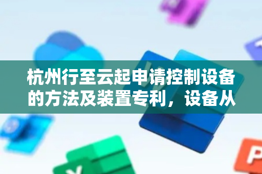 杭州行至云起申请控制设备的方法及装置专利，设备从当前状态转换为目标场景对应的第一目标状态