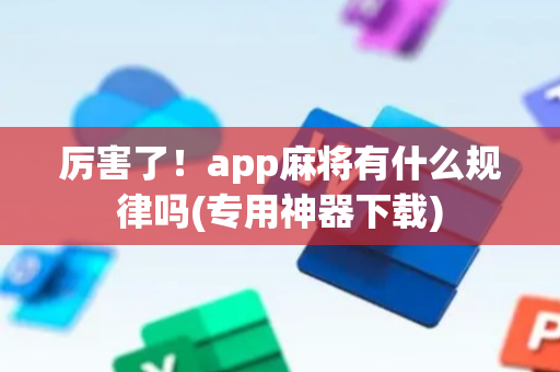 厉害了！app麻将有什么规律吗(专用神器下载)