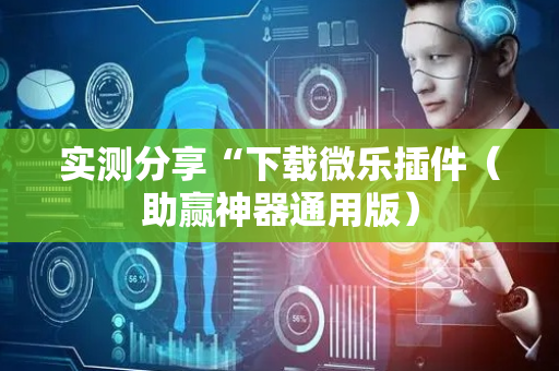 实测分享“下载微乐插件（助赢神器通用版）