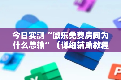 今日实测“微乐免费房间为什么总输”（详细辅助教程）-哔哩哔哩