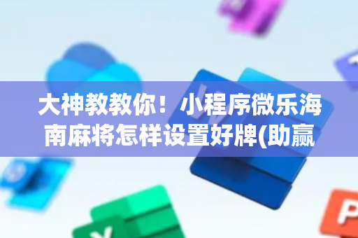 大神教教你！小程序微乐海南麻将怎样设置好牌(助赢软件有规律吗)