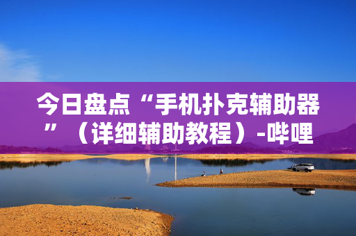 今日盘点“手机扑克辅助器”（详细辅助教程）-哔哩哔哩