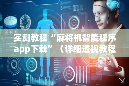 实测教程“麻将机智能程序app下载”（详细透视教程）-哔哩哔哩