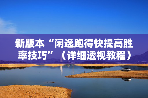 新版本“闲逸跑得快提高胜率技巧”（详细透视教程）-哔哩哔哩