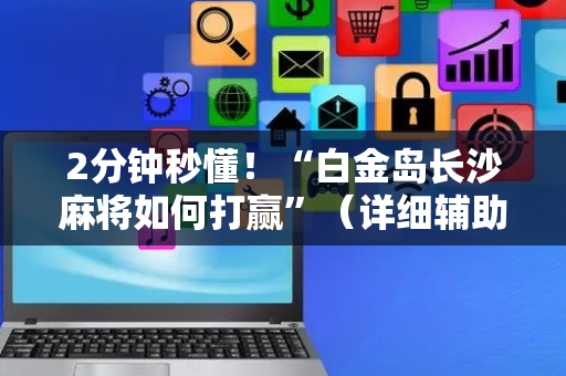2分钟秒懂！“白金岛长沙麻将如何打赢”（详细辅助教程）-哔哩哔哩