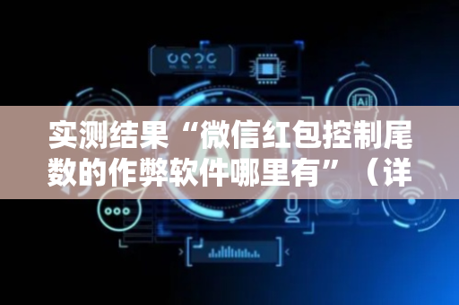 实测结果“微信红包控制尾数的作弊软件哪里有”（详细透视教程）-哔哩哔哩