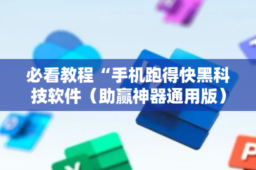 必看教程“手机跑得快黑科技软件（助赢神器通用版）