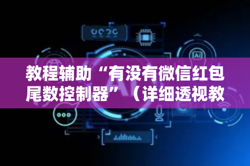 教程辅助“有没有微信红包尾数控制器”（详细透视教程）-哔哩哔哩