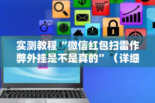 实测教程“微信红包扫雷作弊外挂是不是真的”（详细透视教程）-哔哩哔哩