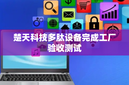 楚天科技多肽设备完成工厂验收测试