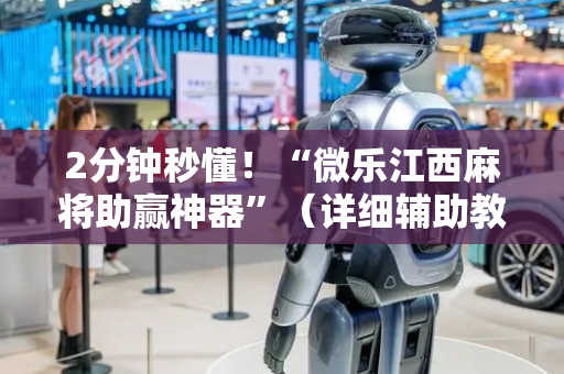 2分钟秒懂！“微乐江西麻将助赢神器”（详细辅助教程）-哔哩哔哩