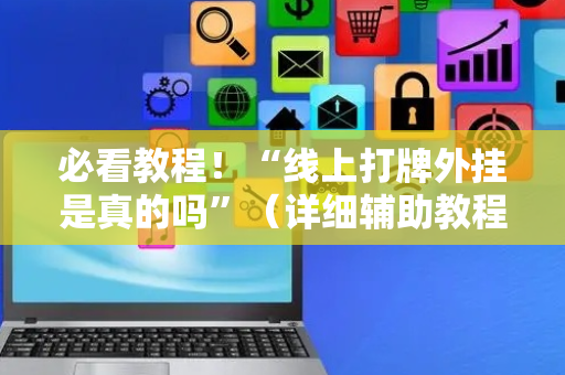 必看教程！“线上打牌外挂是真的吗”（详细辅助教程）-哔哩哔哩