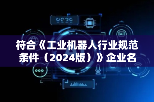 符合《工业机器人行业规范条件（2024版）》企业名单（第一批）