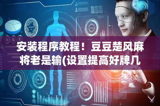 安装程序教程！豆豆楚风麻将老是输(设置提高好牌几率)