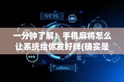 一分钟了解！手机麻将怎么让系统给你发好牌(确实是有挂的)