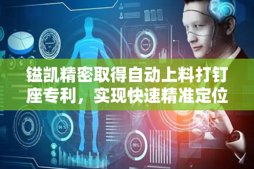 镒凯精密取得自动上料打钉座专利，实现快速精准定位