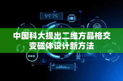 中国科大提出二维方晶格交变磁体设计新方法