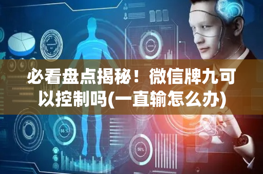 必看盘点揭秘！微信牌九可以控制吗(一直输怎么办)