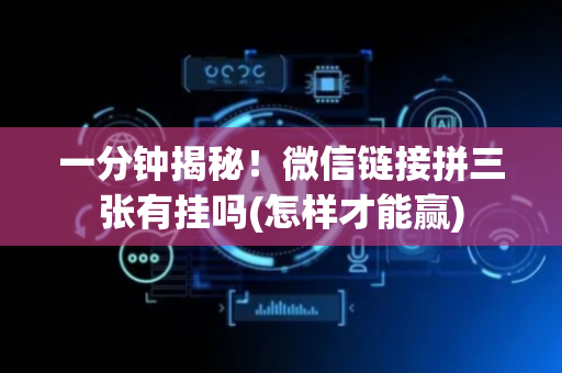 一分钟揭秘！微信链接拼三张有挂吗(怎样才能赢)