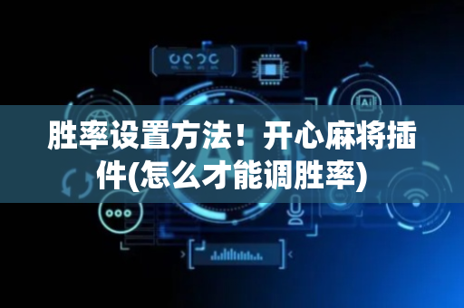 胜率设置方法！开心麻将插件(怎么才能调胜率)
