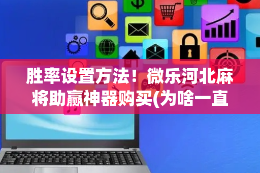 胜率设置方法！微乐河北麻将助赢神器购买(为啥一直输)