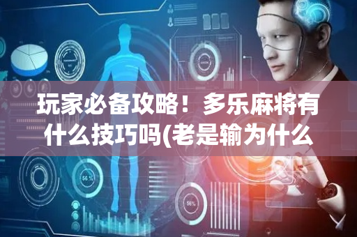 玩家必备攻略！多乐麻将有什么技巧吗(老是输为什么)