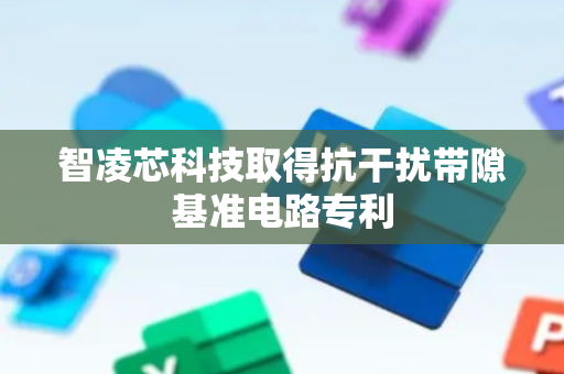 智凌芯科技取得抗干扰带隙基准电路专利