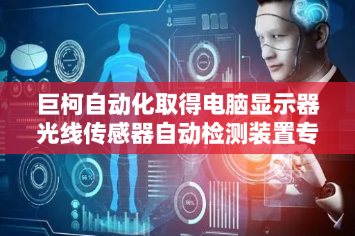 巨柯自动化取得电脑显示器光线传感器自动检测装置专利