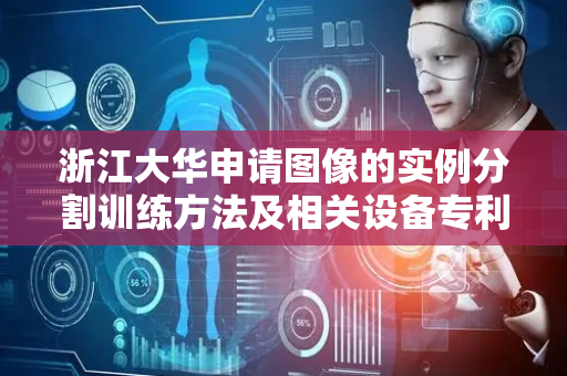 浙江大华申请图像的实例分割训练方法及相关设备专利，应用安检场景实现实例分割训练