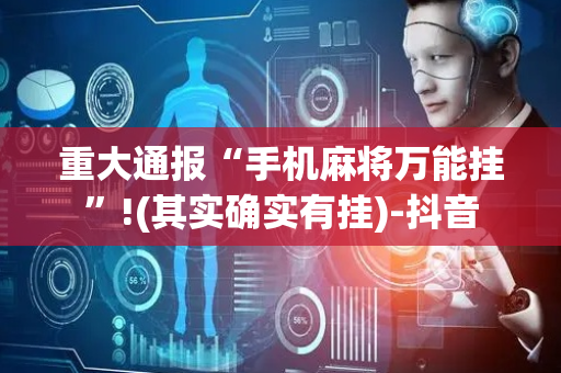 重大通报“手机麻将万能挂”!(其实确实有挂)-抖音