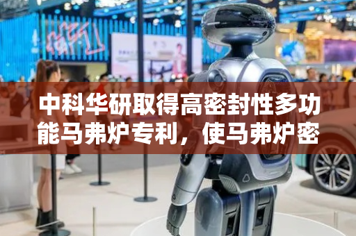中科华研取得高密封性多功能马弗炉专利，使马弗炉密封性更好
