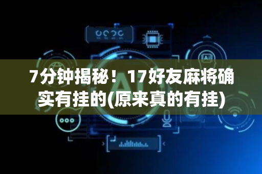 7分钟揭秘！17好友麻将确实有挂的(原来真的有挂)