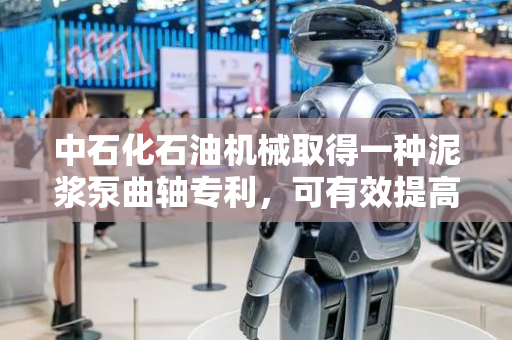 中石化石油机械取得一种泥浆泵曲轴专利，可有效提高传动效率