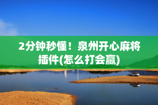 2分钟秒懂！泉州开心麻将插件(怎么打会赢)