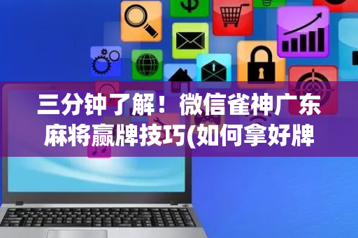 三分钟了解！微信雀神广东麻将赢牌技巧(如何拿好牌)