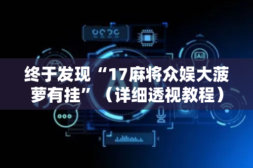 终于发现“17麻将众娱大菠萝有挂”（详细透视教程）-哔哩哔哩