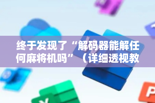 终于发现了“解码器能解任何麻将机吗”（详细透视教程）-哔哩哔哩