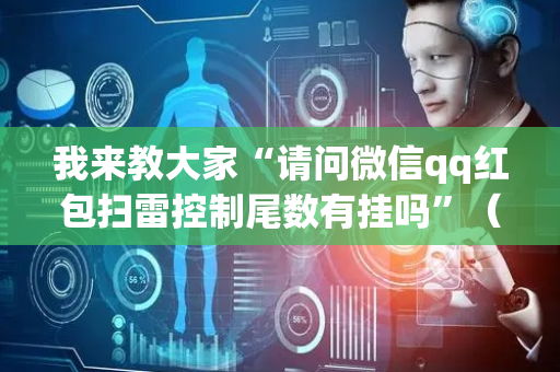 我来教大家“请问微信qq红包扫雷控制尾数有挂吗”（详细透视教程）-哔哩哔哩