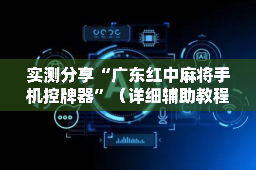 实测分享“广东红中麻将手机控牌器”（详细辅助教程）-哔哩哔哩