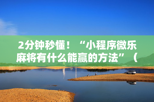 2分钟秒懂！“小程序微乐麻将有什么能赢的方法”（详细开挂教程）-哔哩哔哩