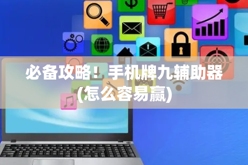 必备攻略！手机牌九辅助器(怎么容易赢)