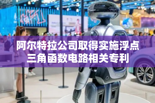 阿尔特拉公司取得实施浮点三角函数电路相关专利