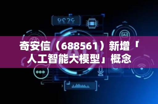 奇安信（688561）新增「人工智能大模型」概念