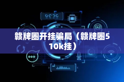 赣牌圈开挂骗局（赣牌圈510k挂）