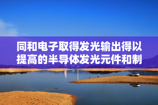 同和电子取得发光输出得以提高的半导体发光元件和制造方法专利