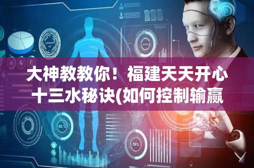 大神教教你！福建天天开心十三水秘诀(如何控制输赢)