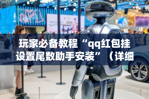 玩家必备教程“qq红包挂设置尾数助手安装”（详细透视教程）-哔哩哔哩