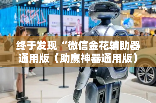 终于发现“微信金花辅助器通用版（助赢神器通用版）
