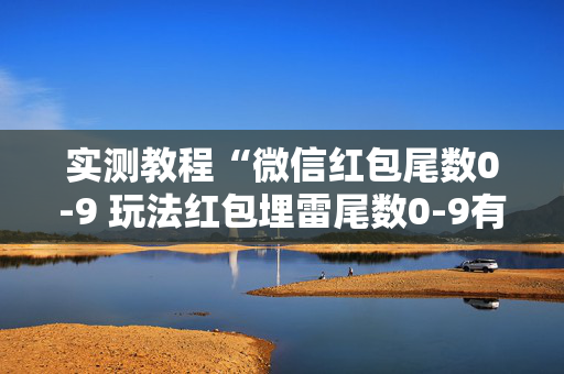 实测教程“微信红包尾数0-9 玩法红包埋雷尾数0-9有什么技巧可以控制”（详细透视教程）-哔哩哔哩