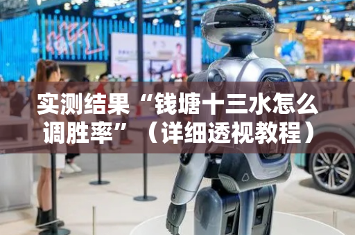 实测结果“钱塘十三水怎么调胜率”（详细透视教程）-哔哩哔哩